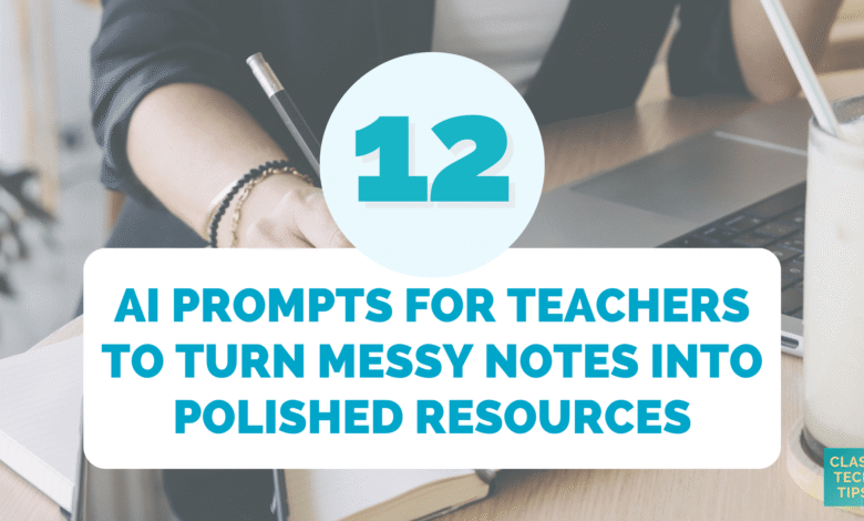 12 AI Prompts for Teachers to Transform Messy Notes