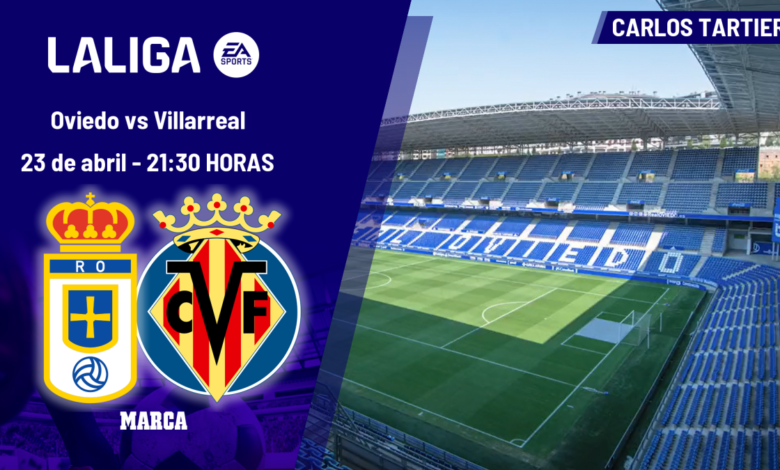 Oviedo – Villarreal: a qué hora es hoy y dónde ver el partido de LaLiga EA Sports