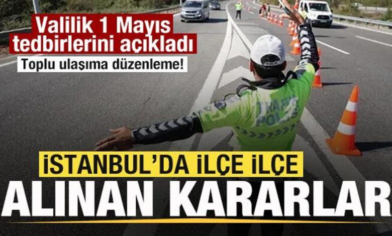 İstanbul Valiliği, 1 Mayıs tedbirlerini açıkladı! İlçe ilçe alınan kararlar